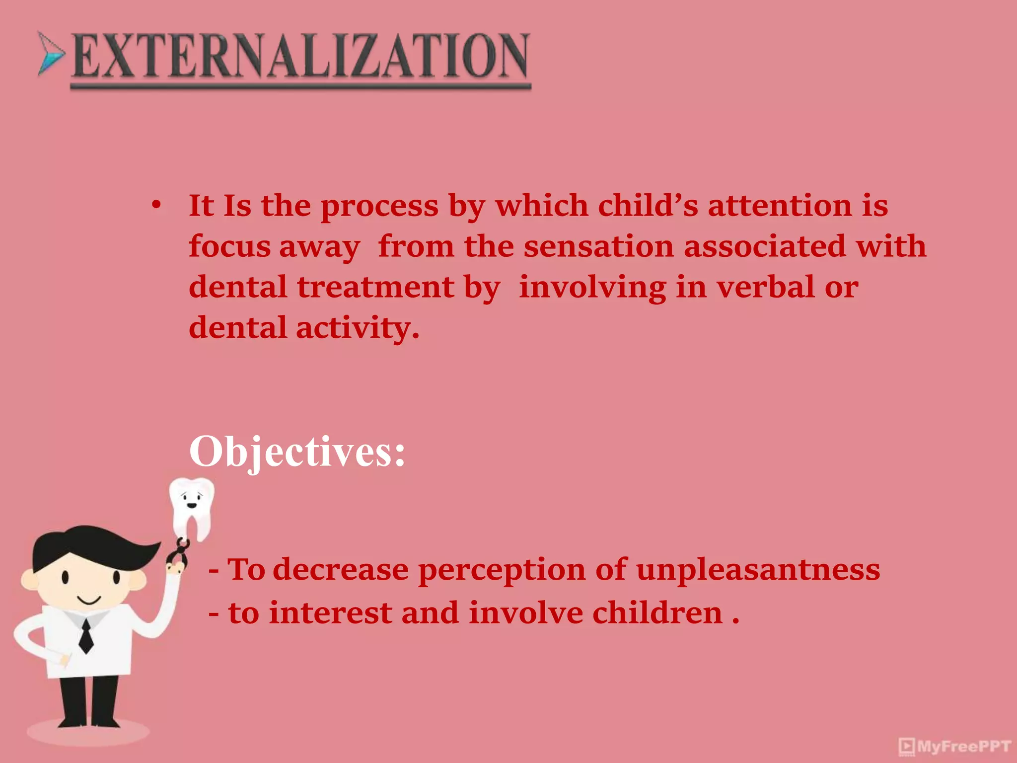 • It Is the process by which child’s attention is
focus away from the sensation associated with
dental treatment by involving in verbal or
dental activity.
Objectives:
- To decrease perception of unpleasantness
- to interest and involve children .
 