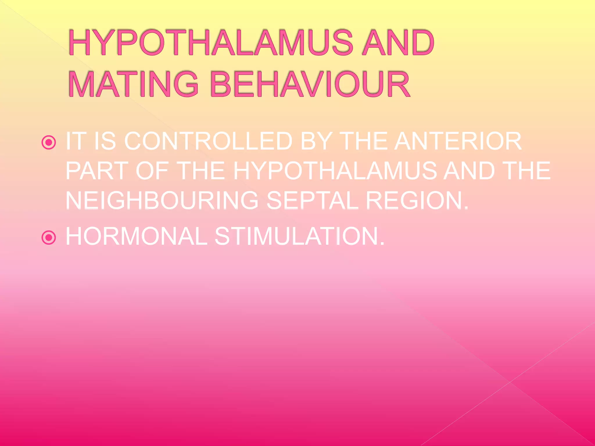  IT IS CONTROLLED BY THE ANTERIOR
PART OF THE HYPOTHALAMUS AND THE
NEIGHBOURING SEPTAL REGION.
HORMONAL STIMULATION.