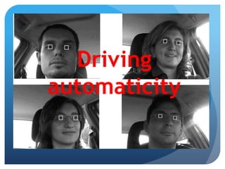 Driving
automaticity
 