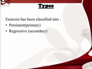 Types
Enuresis has been classified into :
• Persistent(primary)
• Regressive (secondary)
18Mable_Maria
 
