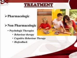 TREATMENT
Pharmacologic
Non Pharmacologic
- Psychologic Therapies
• Behaviour therapy
• Cognitive Behaviour Therapy
• Biofeedback
32Mable_Maria
 