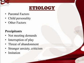 ETIOLOGY
• Parental Factors
• Child personality
• Other Factors
Precipitants
• Not meeting demands
• Interruption of play
• Threat of abandonment
• Stranger anxiety, criticism
• Imitation
39Mable_Maria
 