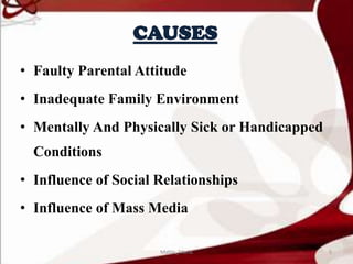 CAUSES
• Faulty Parental Attitude
• Inadequate Family Environment
• Mentally And Physically Sick or Handicapped
Conditions
• Influence of Social Relationships
• Influence of Mass Media
5Mable_Maria
 