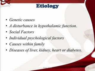 Etiology
• Genetic causes
• A disturbance in hypothalamic function.
• Social Factors
• Individual psychological factors
• Causes within family
• Diseases of liver, kidney, heart or diabetes.
69Mable_Maria
 