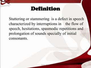 Definition
Stuttering or stammering is a defect in speech
characterized by interruptions in the flow of
speech, hesitations, spasmodic repetitions and
prolongation of sounds specially of initial
consonants.
80Mable_Maria
 