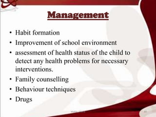Management
• Habit formation
• Improvement of school environment
• assessment of health status of the child to
detect any health problems for necessary
interventions.
• Family counselling
• Behaviour techniques
• Drugs
89Mable_Maria
 