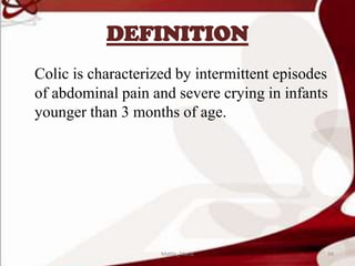 DEFINITION
Colic is characterized by intermittent episodes
of abdominal pain and severe crying in infants
younger than 3 months of age.
94Mable_Maria
 