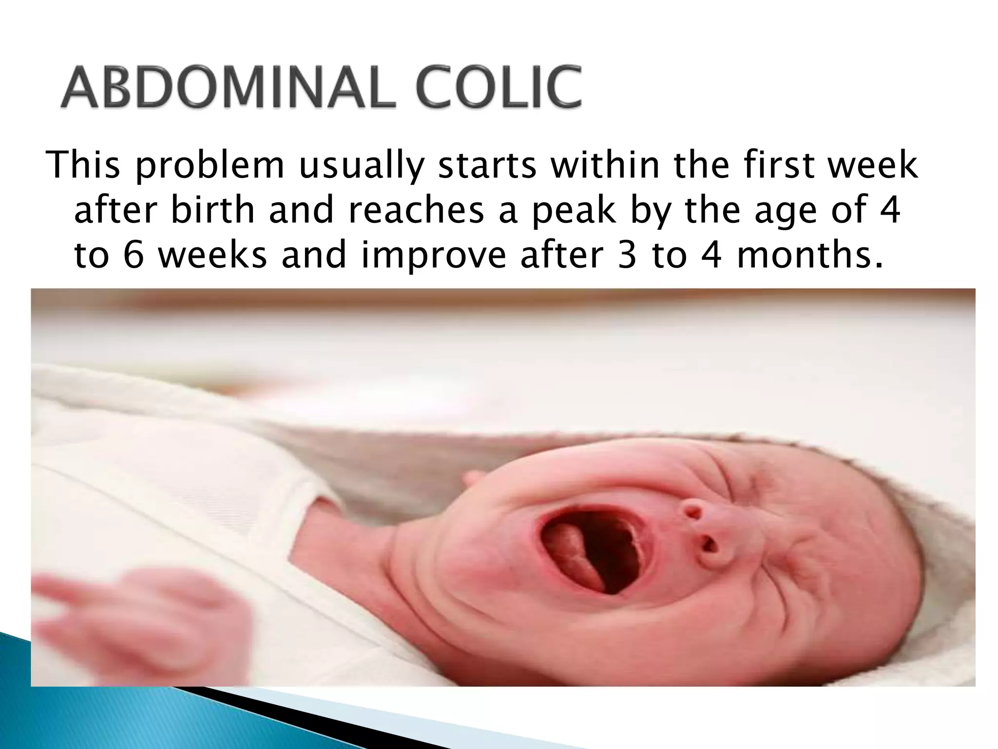 This problem usually starts within the first week
after birth and reaches a peak by the age of 4
to 6 weeks and improve after 3 to 4 months.
 
