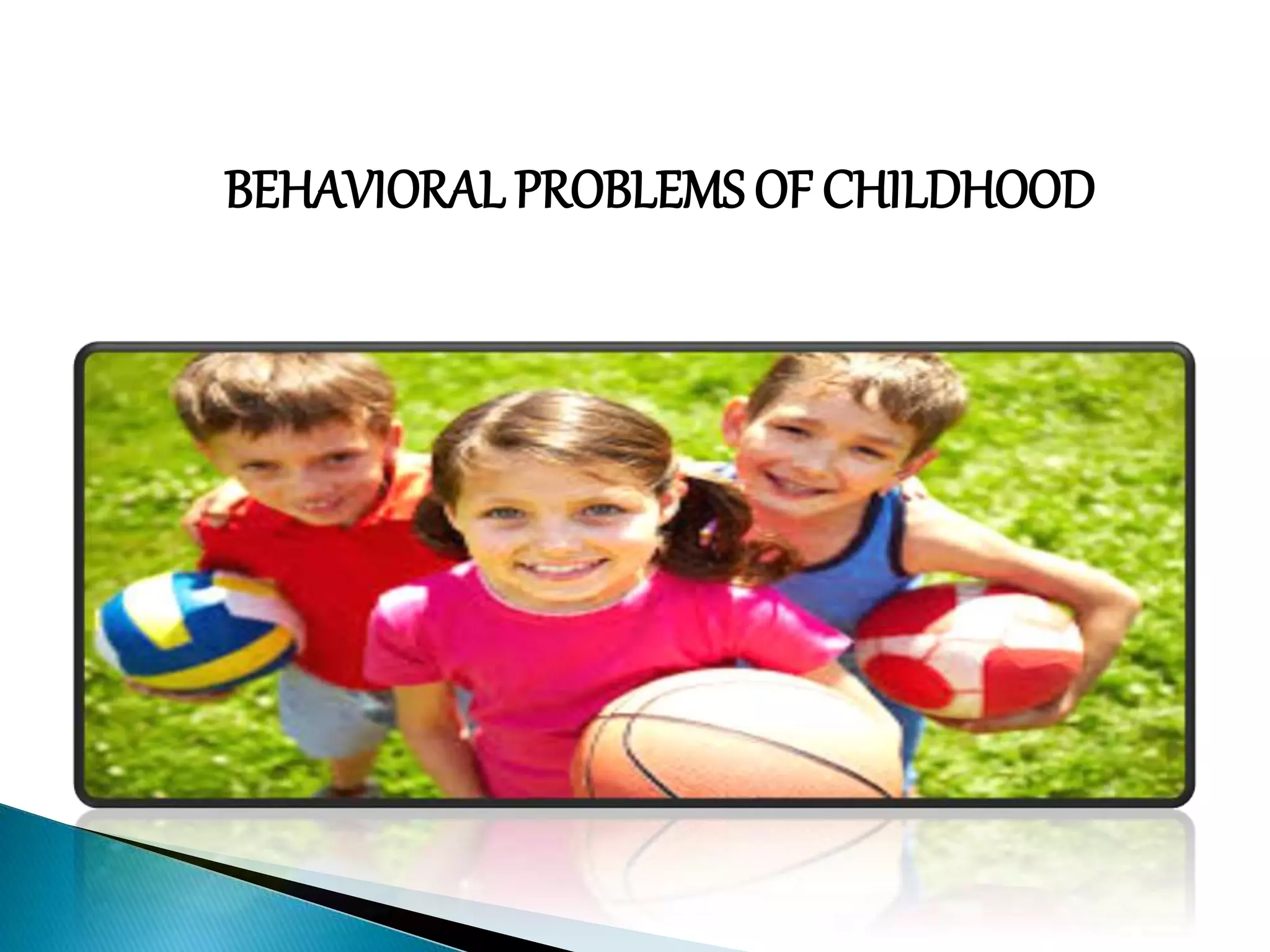 BEHAVIORALPROBLEMS OF CHILDHOOD
 