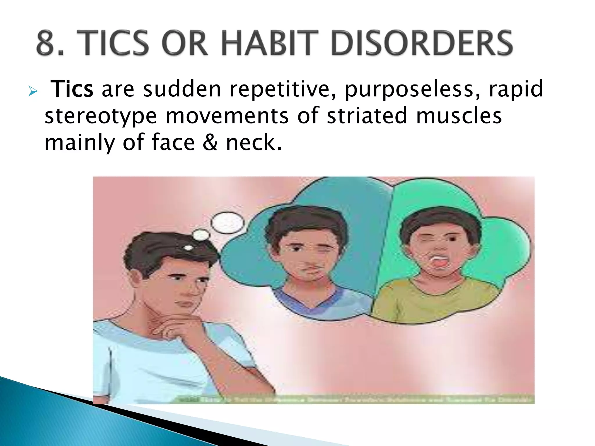  Tics are sudden repetitive, purposeless, rapid
stereotype movements of striated muscles
mainly of face & neck.
 