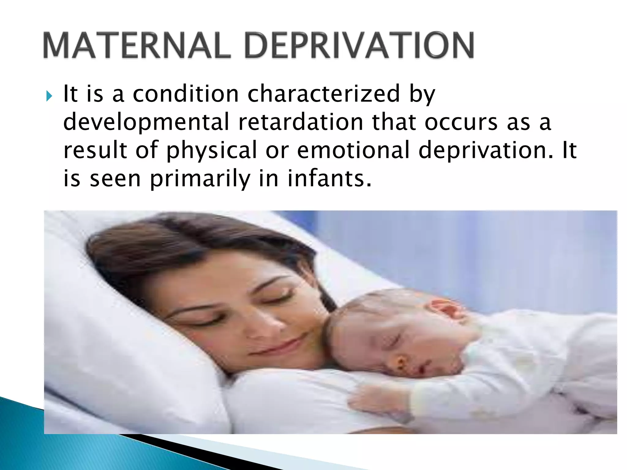  It is a condition characterized by
developmental retardation that occurs as a
result of physical or emotional deprivation. It
is seen primarily in infants.
 