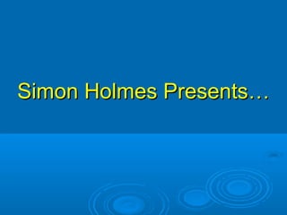 Simon Holmes Presents…Simon Holmes Presents…
 