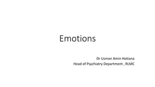 Emotions
Dr Usman Amin Hotiana
Head of Psychiatry Department , RLMC
 