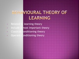 • Related to learning theory
• Include 2 most important theory
• Classical conditioning theory
• Operant conditioning theory
 
