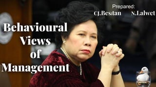 Behavioural
Views
of
Management
Prepared:
CJ.Besitan N.Lalwet
 