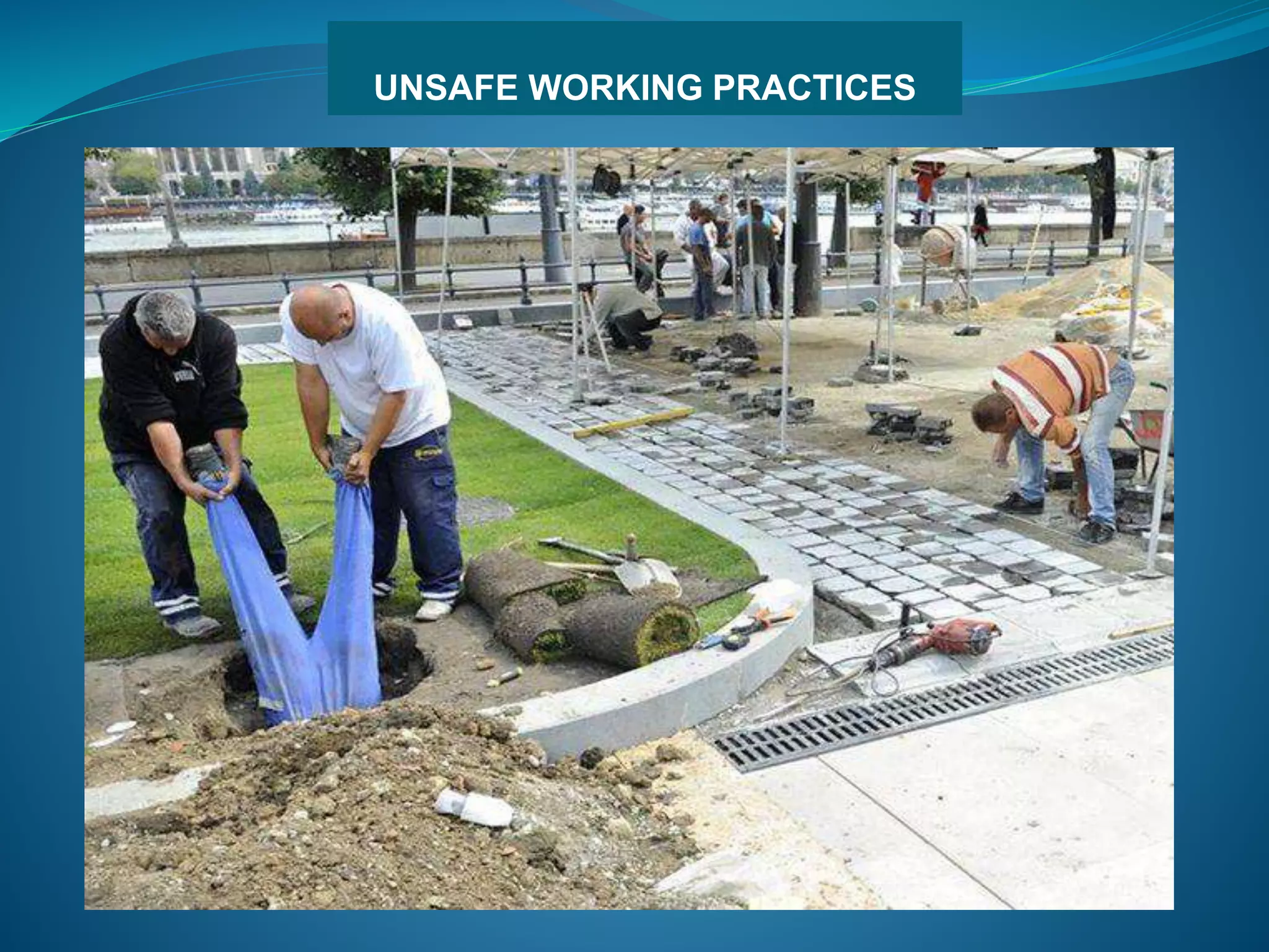 UNSAFE WORKING PRACTICES
 