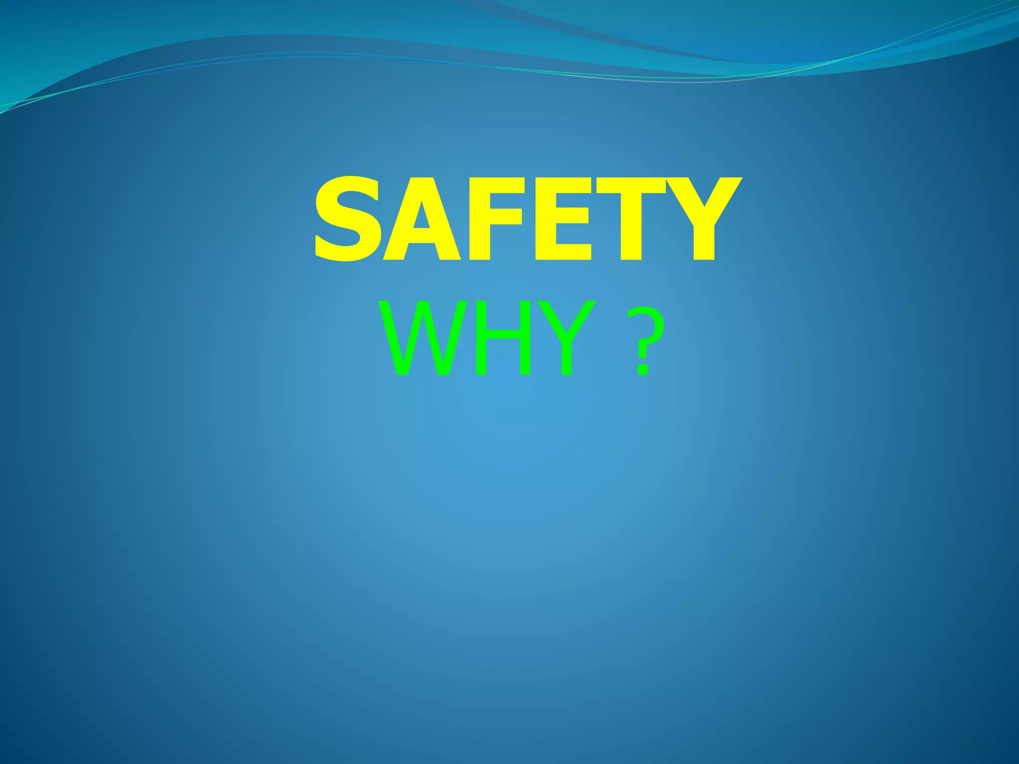 SAFETY
WHY ?
 