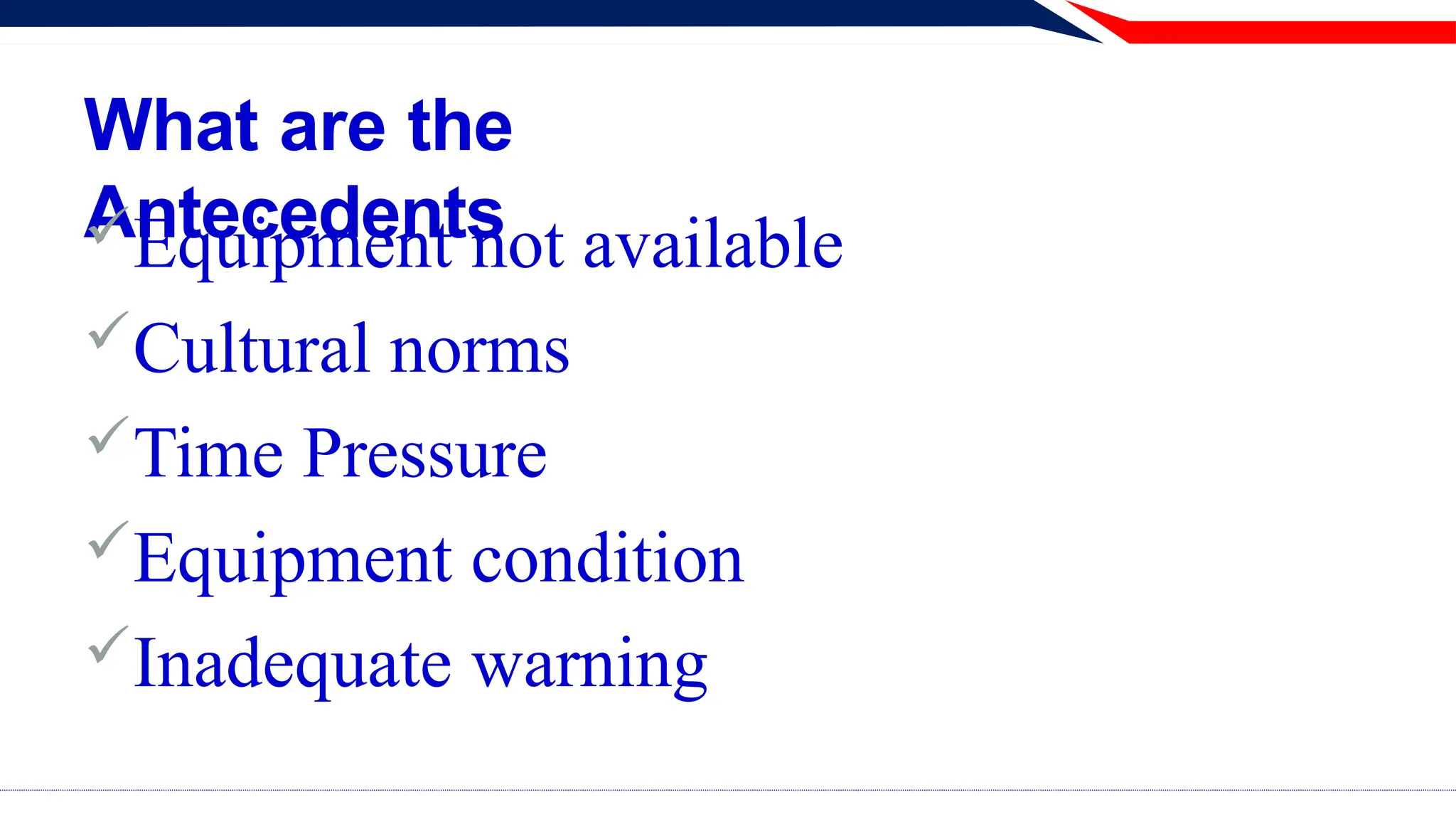 What are the
Antecedents
Equipment not available
Cultural norms
Time Pressure
Equipment condition
Inadequate warning
 