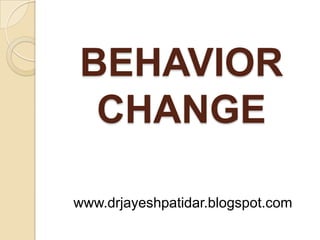 BEHAVIOR
CHANGE
www.drjayeshpatidar.blogspot.com
 
