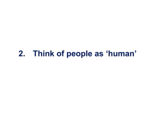 2. Think of people as ‘human’
 