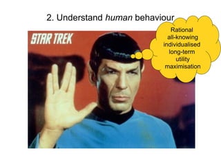 2. Understand human behaviour
                             Rational
                            all-knowing
                          individualised
                            long-term
                                utility
                           maximisation
 