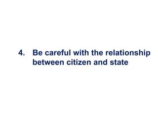4. Be careful with the relationship
   between citizen and state
 
