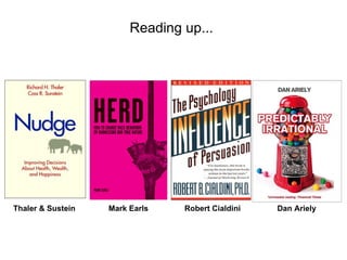 Reading up...




Thaler & Sustein   Mark Earls   Robert Cialdini   Dan Ariely
 