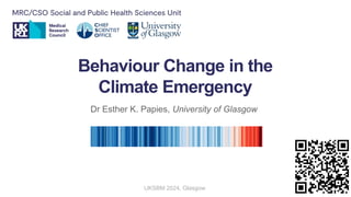 Behaviour Change in the
Climate Emergency
Dr Esther K. Papies, University of Glasgow
UKSBM 2024, Glasgow
 
