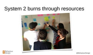 @BehaviourDesign
System 2 burns through resources
 