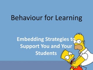 Behaviour for Learning
Embedding Strategies to
Support You and Your
Students
 