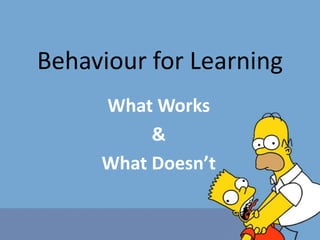 Behaviour for Learning
What Works
&
What Doesn’t
 