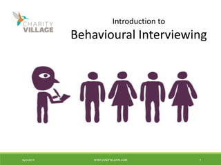 Introduction to
Behavioural Interviewing
April 2014 WWW.HADFIELDHR.COM 1
 