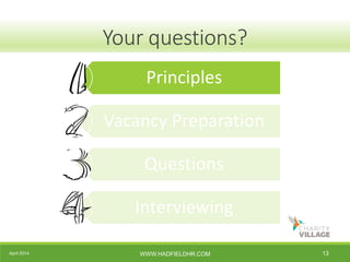 April 2014 WWW.HADFIELDHR.COM 13
Your questions?
Principles
Vacancy Preparation
Questions
Interviewing
 
