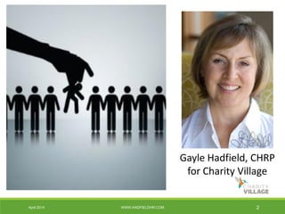 April 2014 WWW.HADFIELDHR.COM 2
Gayle Hadfield, CHRP
for Charity Village
 