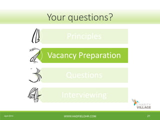 April 2014 WWW.HADFIELDHR.COM 21
Your questions?
Principles
Vacancy Preparation
Questions
Interviewing
 