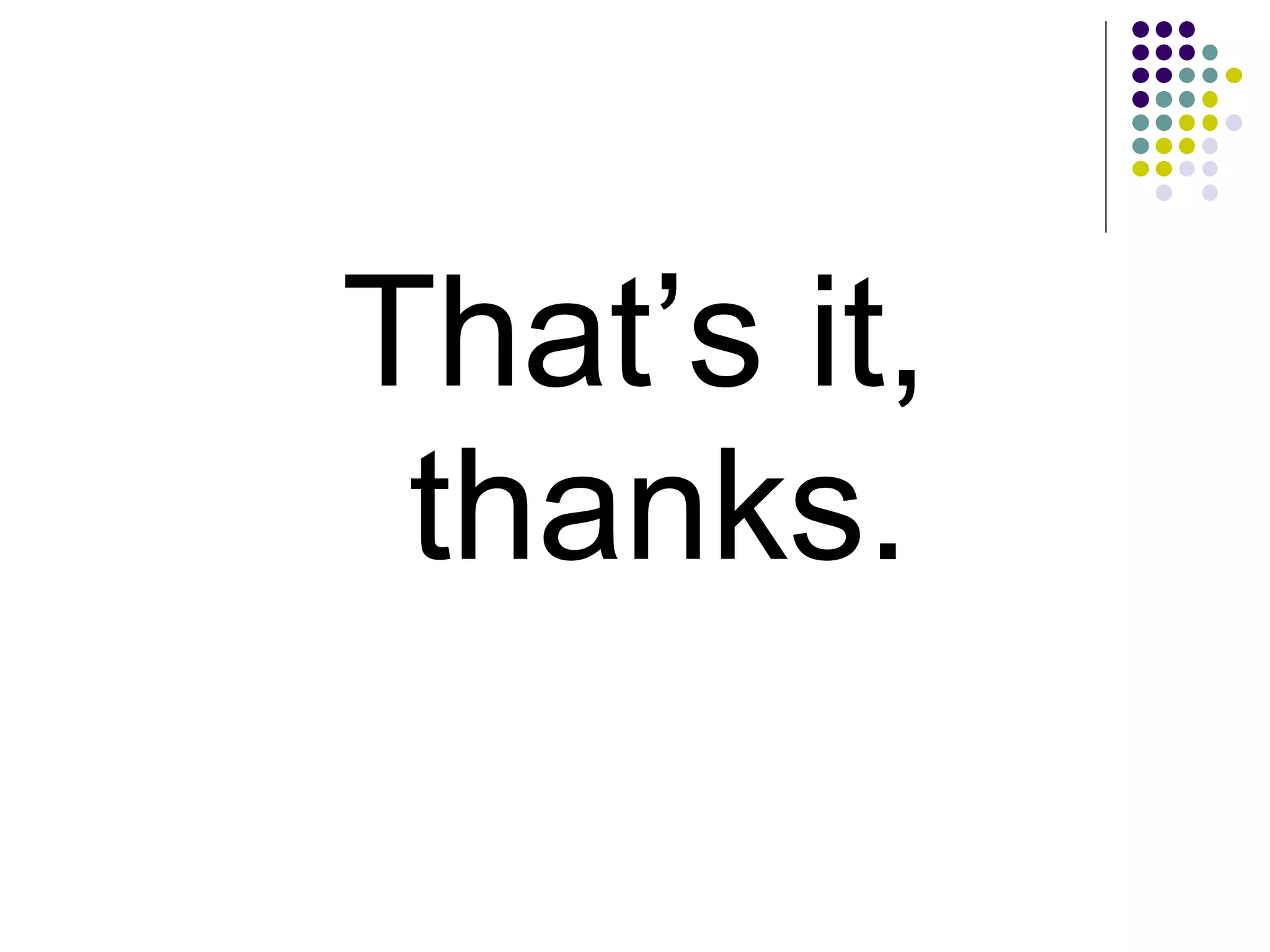 That’s it, thanks. 