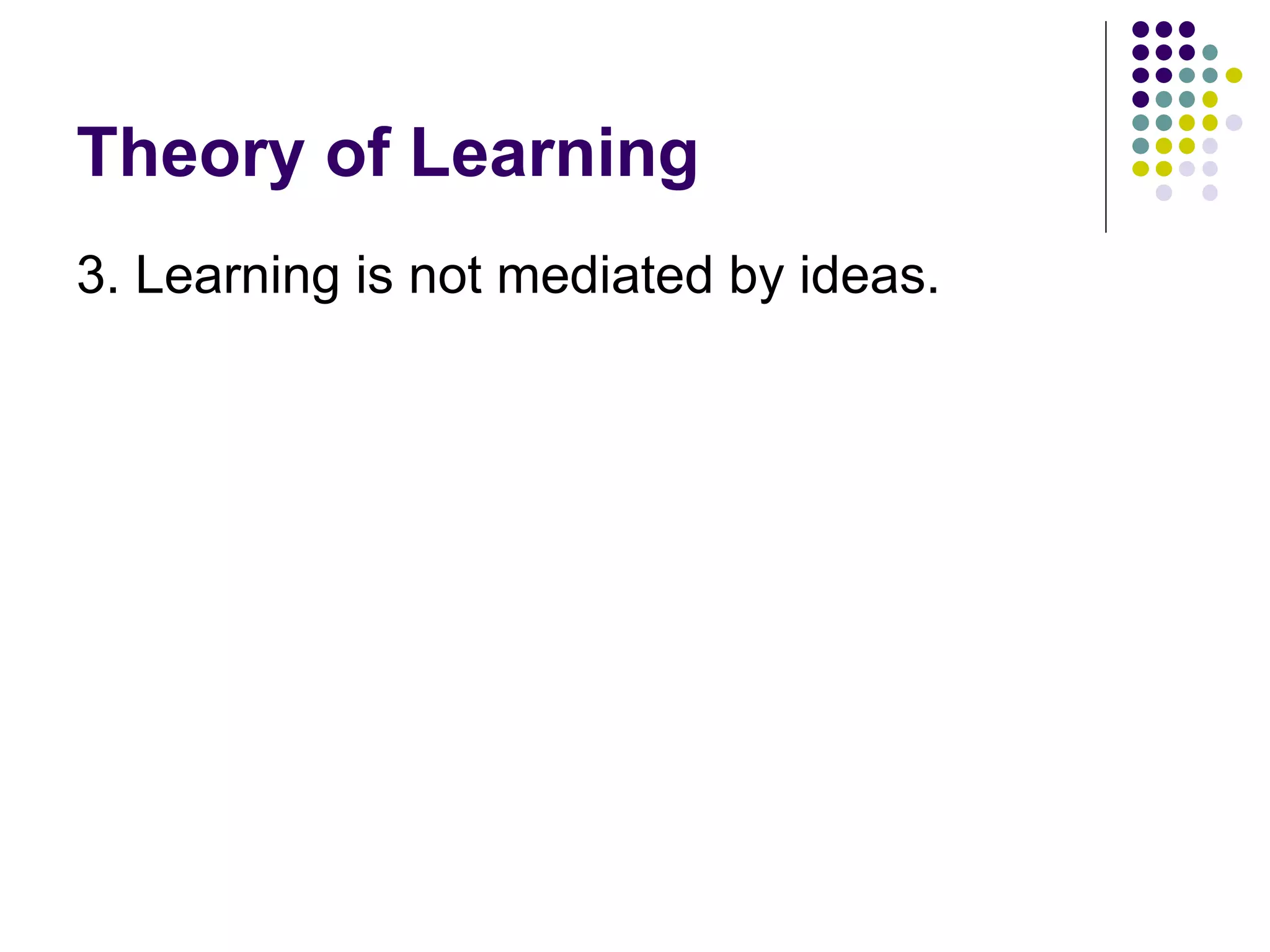 Theory of Learning 3. Learning is not mediated by ideas.  