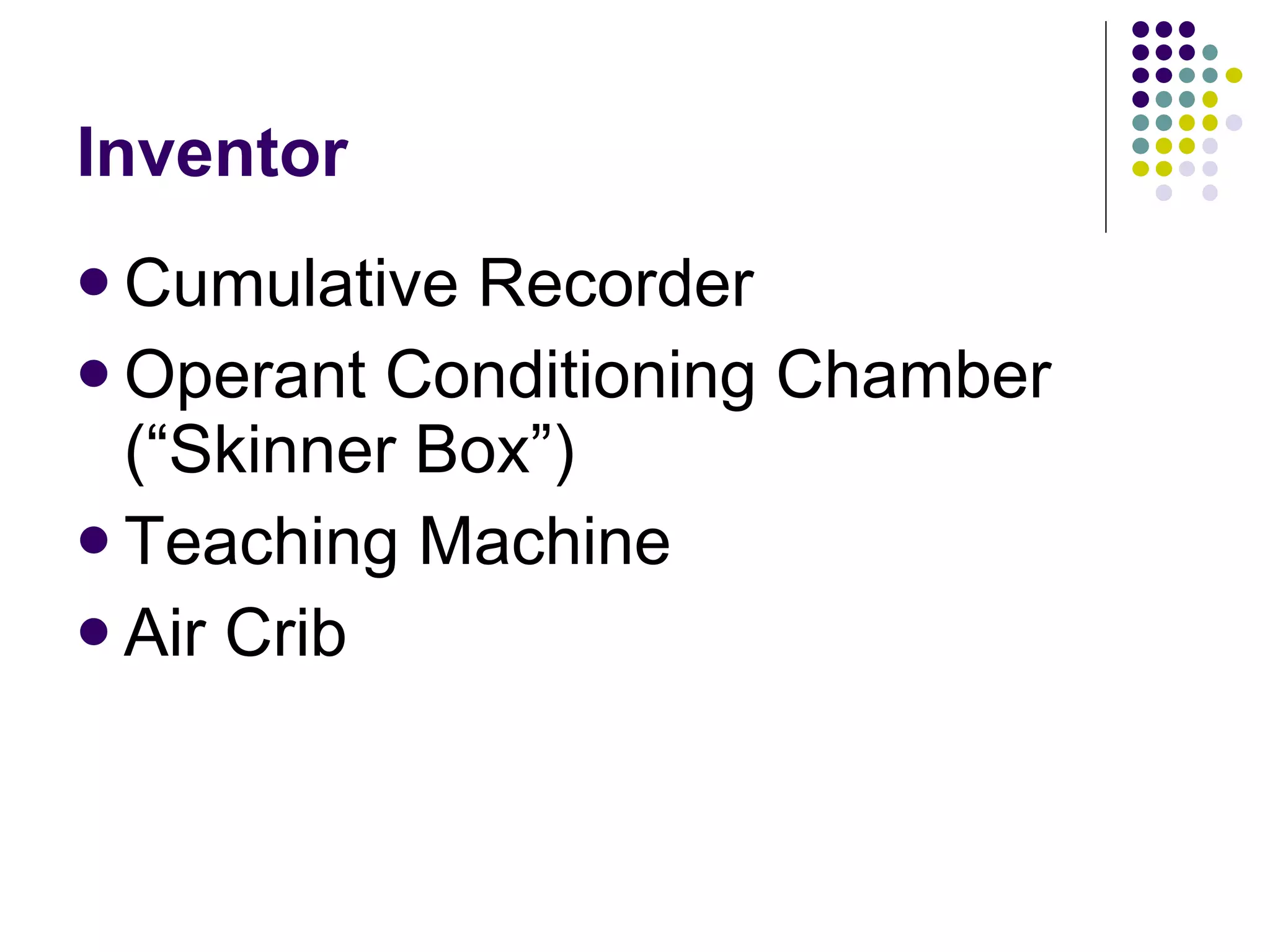 Inventor Cumulative Recorder Operant Conditioning Chamber (“Skinner Box”) Teaching Machine Air Crib 