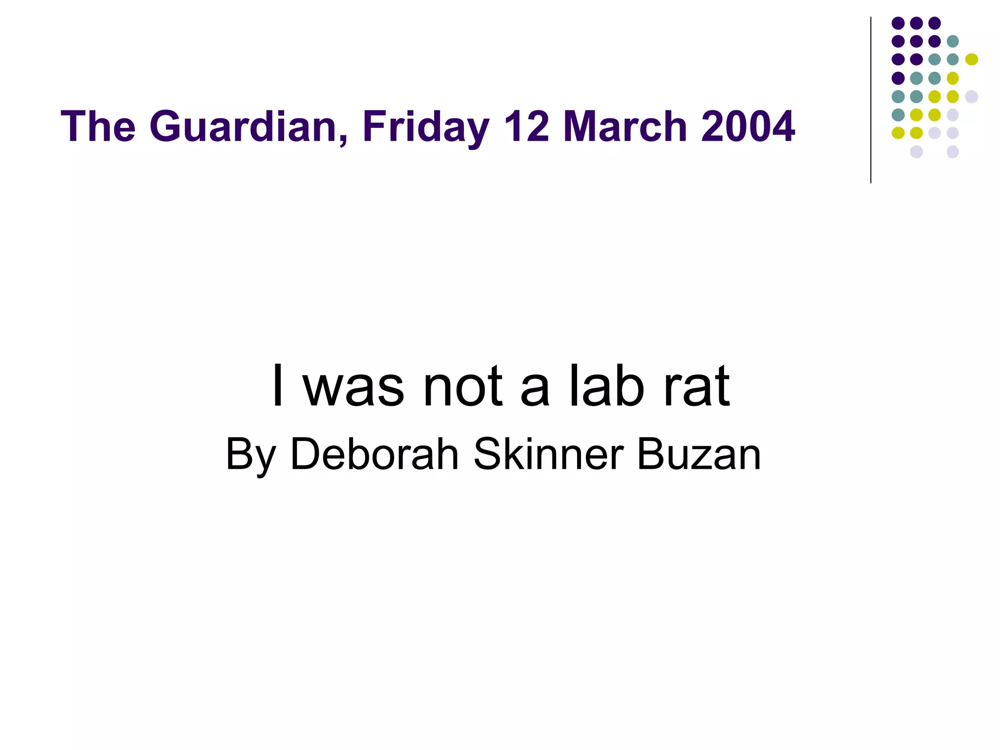 The Guardian, Friday 12 March 2004  I was not a lab rat By Deborah Skinner Buzan  