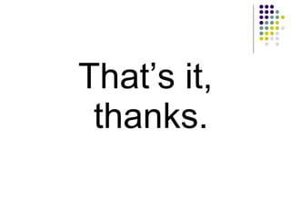 That’s it, thanks. 