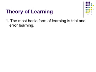 Theory of Learning 1. The most basic form of learning is trial and error learning.  