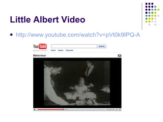 Little Albert Video http://www.youtube.com/watch?v=pVt0k9IPQ-A 