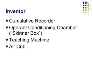 Inventor Cumulative Recorder Operant Conditioning Chamber (“Skinner Box”) Teaching Machine Air Crib 