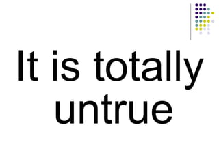 It is totally untrue 