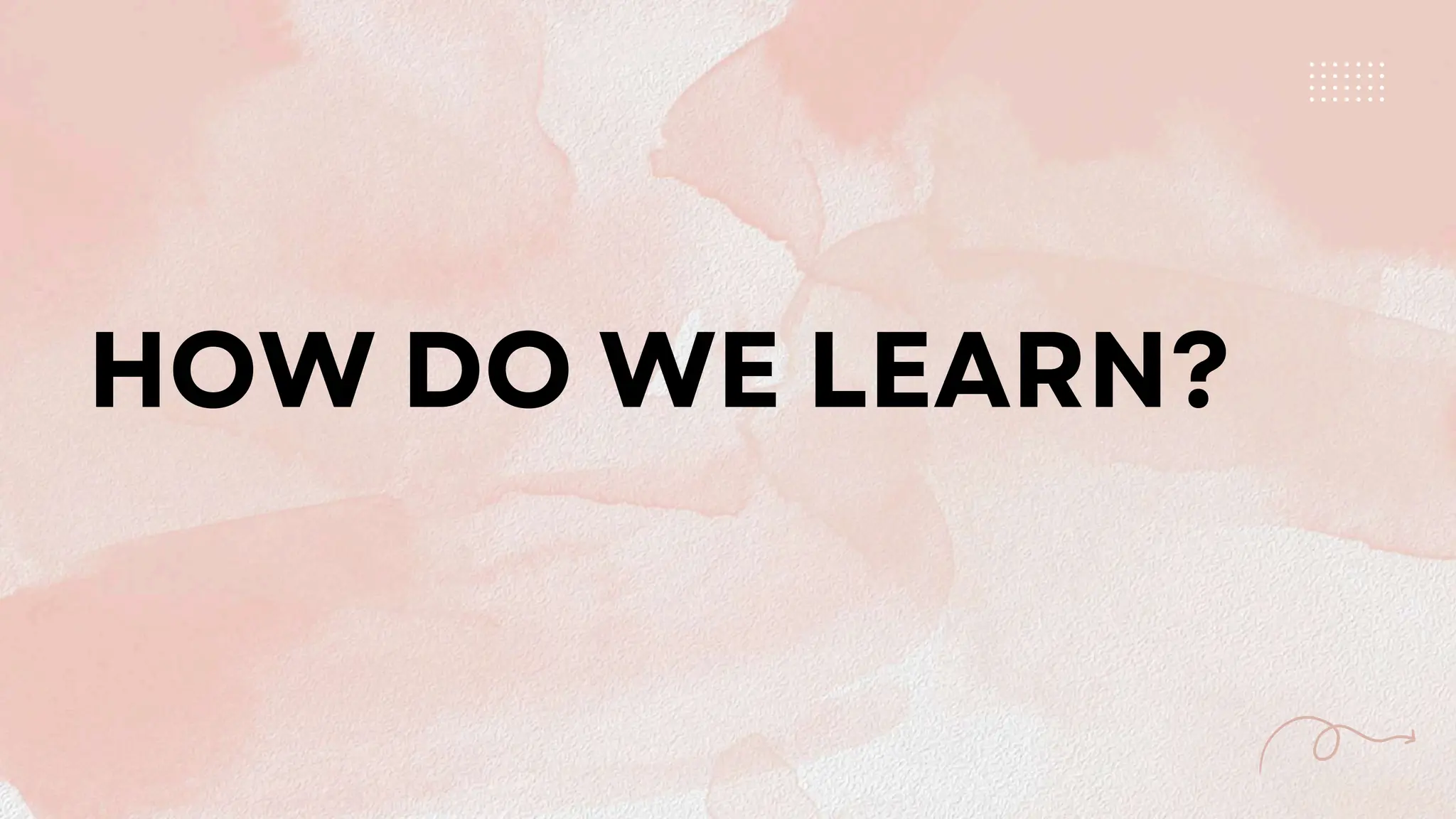 HOW DO WE LEARN?
 