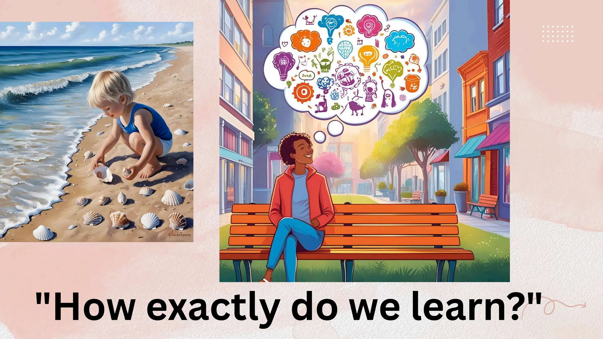 "How exactly do we learn?"
 