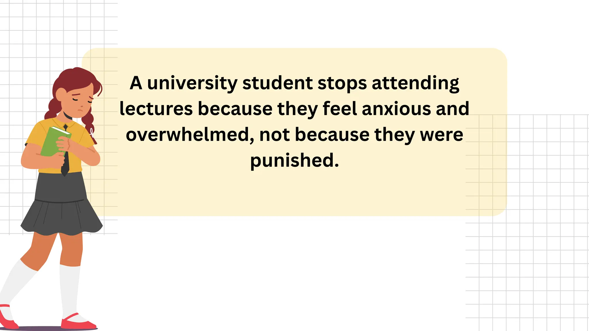 A university student stops attending
lectures because they feel anxious and
overwhelmed, not because they were
punished.
 