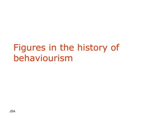 Figures in the history of behaviourism JSA  