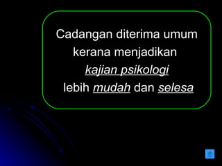 Cadangan diterima umum kerana menjadikan  kajian psikologi lebih  mudah  dan  selesa 