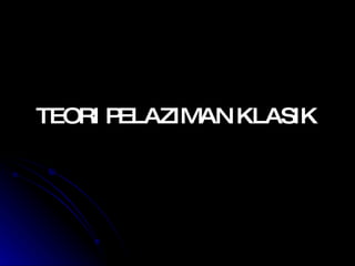 TEORI PELAZIMAN KLASIK 